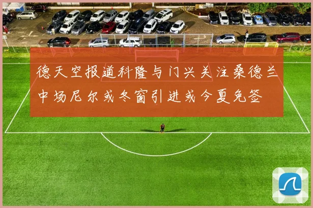 德天空报道科隆与门兴关注桑德兰中场尼尔或冬窗引进或今夏免签