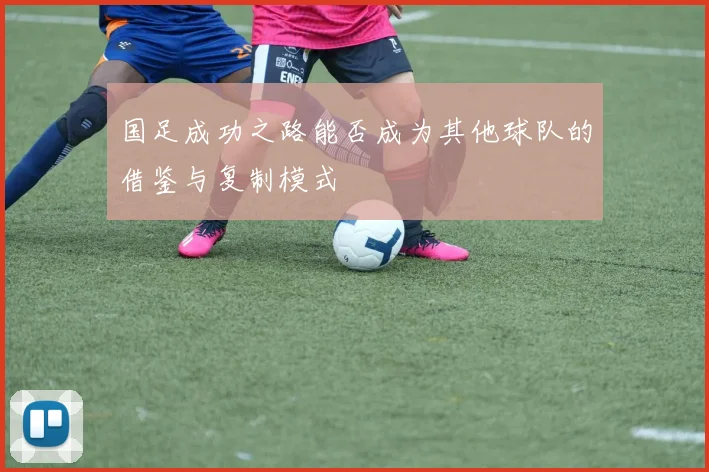 国足成功之路能否成为其他球队的借鉴与复制模式