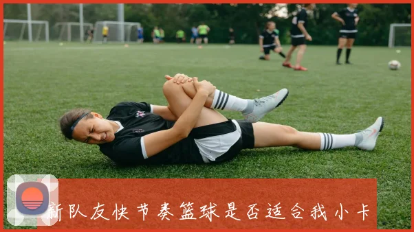 新队友快节奏篮球是否适合我小卡分享个人喜好与场上奔跑体验